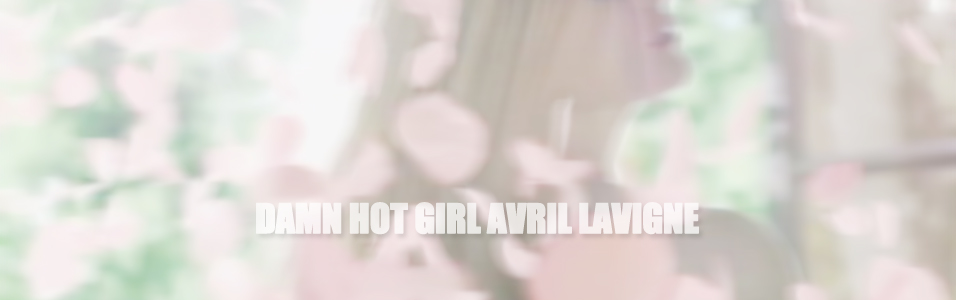 Damn Hot Girl, Avril Lavigne