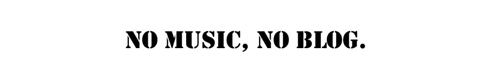 No Music, No Blog.